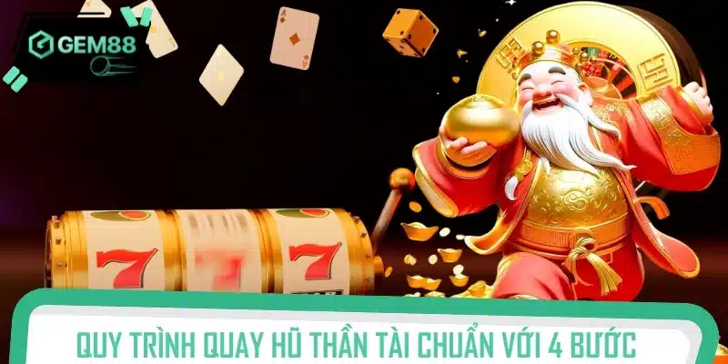 Quy trình quay hũ Thần tài chuẩn với 4 bước chi tiết